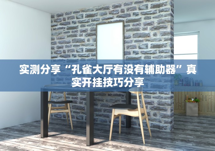 实测分享“孔雀大厅有没有辅助器”真实开挂技巧分享