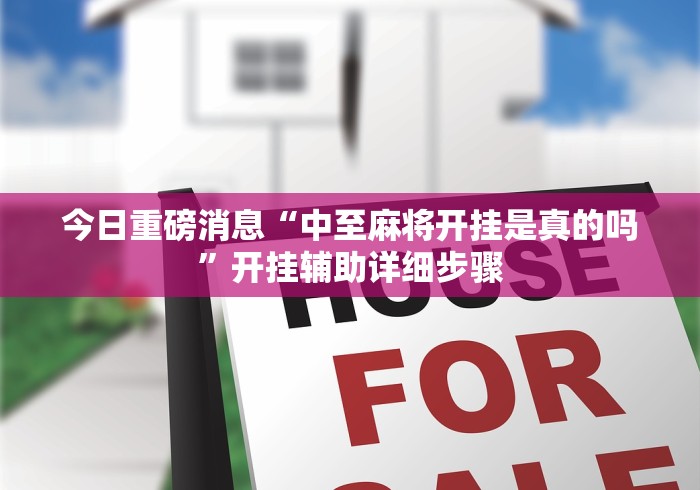 今日重磅消息“中至麻将开挂是真的吗”开挂辅助详细步骤