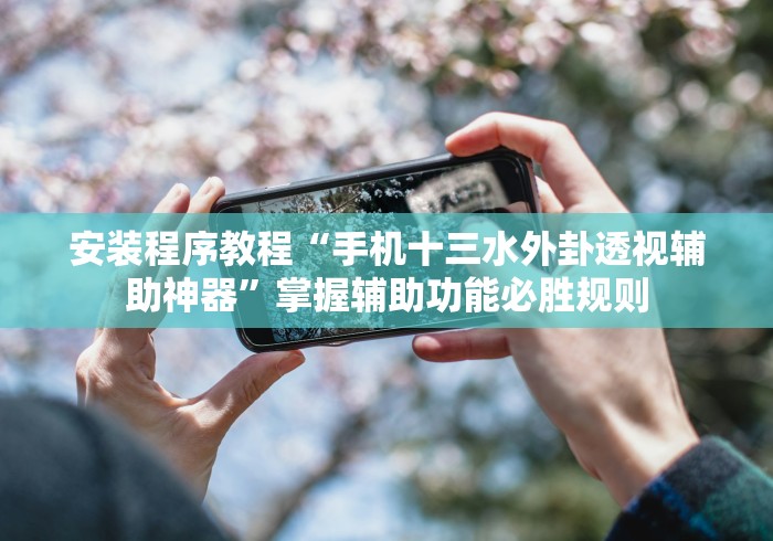 安装程序教程“手机十三水外卦透视辅助神器”掌握辅助功能必胜规则