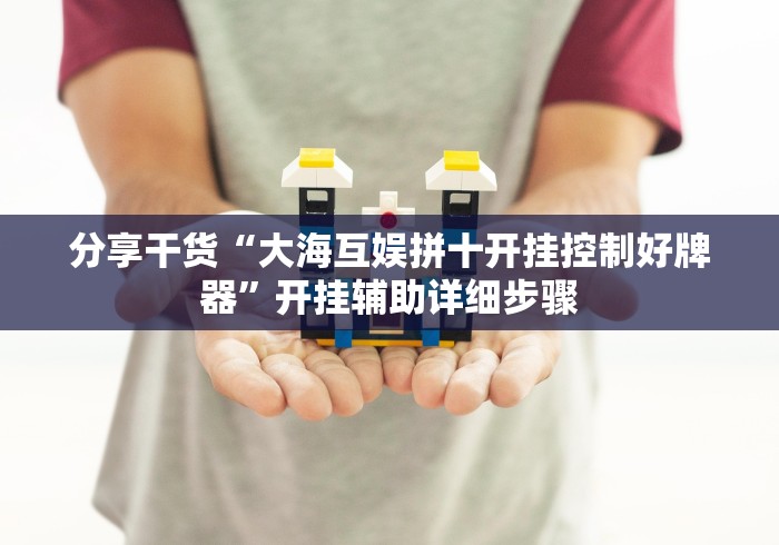 分享干货“大海互娱拼十开挂控制好牌器”开挂辅助详细步骤