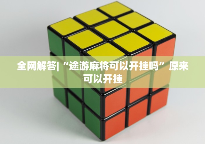 全网解答|“途游麻将可以开挂吗	”原来可以开挂