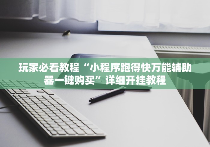 玩家必看教程“小程序跑得快万能辅助器一键购买	”详细开挂教程