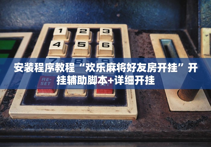 安装程序教程“欢乐麻将好友房开挂”开挂辅助脚本+详细开挂