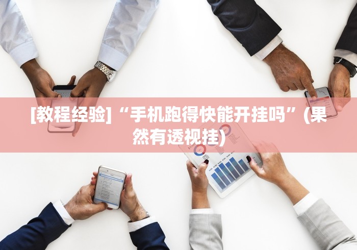 [教程经验]“手机跑得快能开挂吗	”(果然有透视挂)