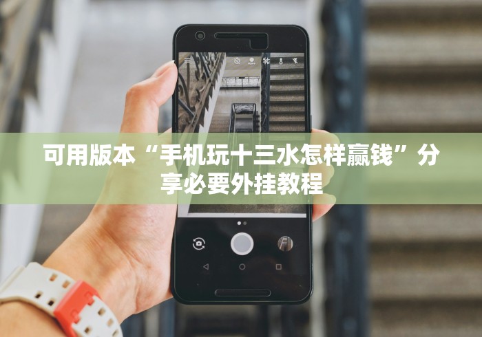 可用版本“手机玩十三水怎样赢钱”分享必要外挂教程