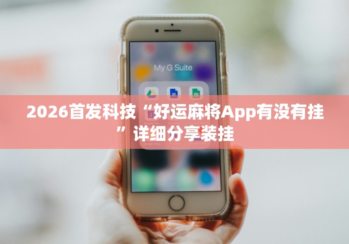 2026首发科技“好运麻将App有没有挂	”详细分享装挂