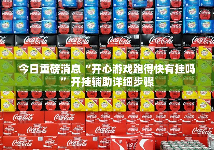 今日重磅消息“开心游戏跑得快有挂吗”开挂辅助详细步骤