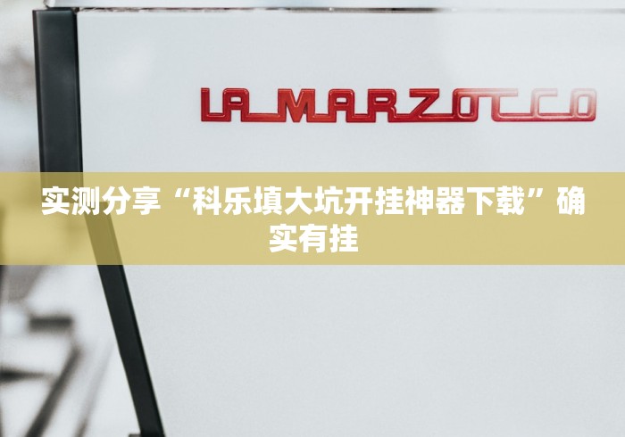 实测分享“科乐填大坑开挂神器下载”确实有挂