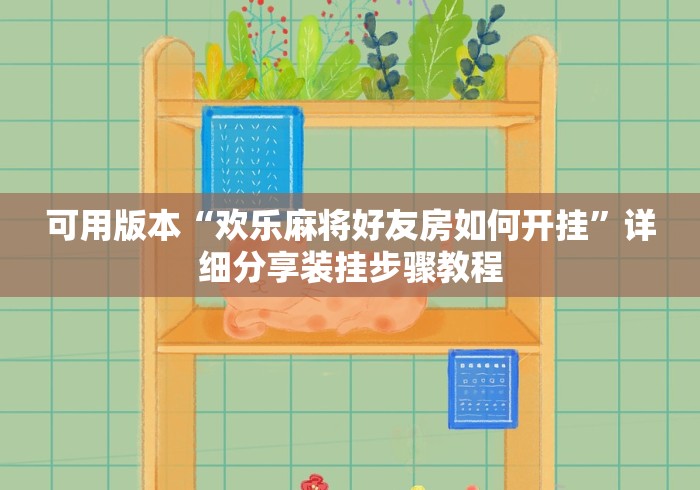 可用版本“欢乐麻将好友房如何开挂”详细分享装挂步骤教程