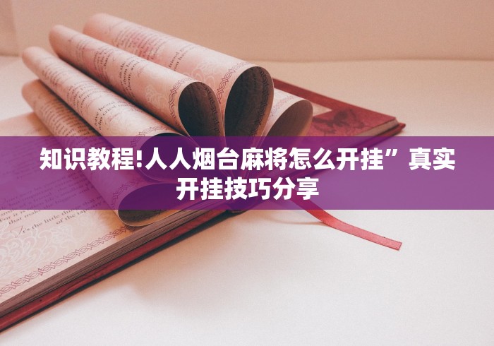 知识教程!人人烟台麻将怎么开挂”真实开挂技巧分享