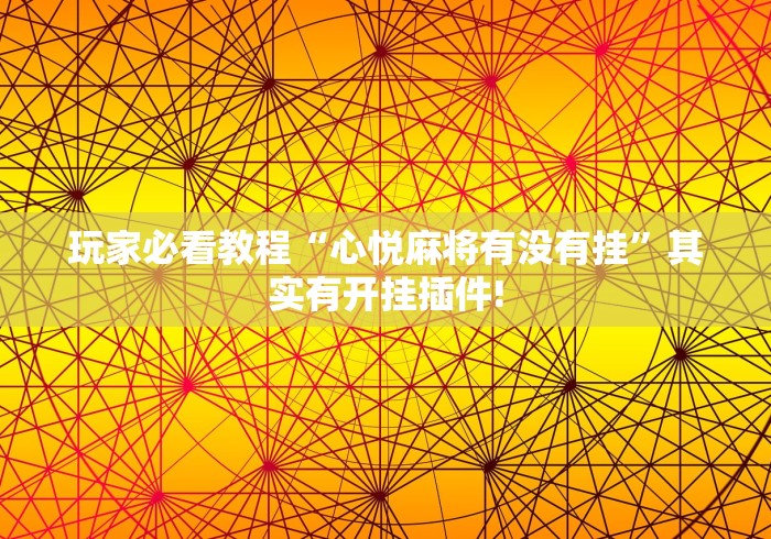 玩家必看教程“心悦麻将有没有挂”其实有开挂插件!