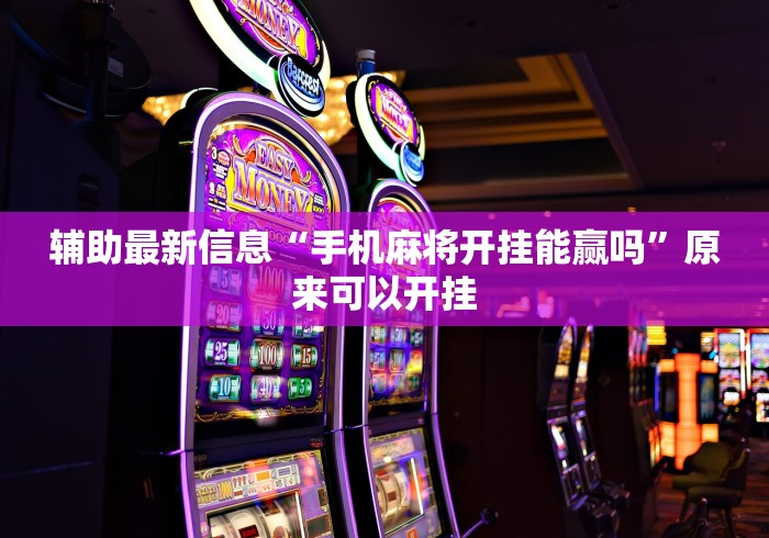 辅助最新信息“手机麻将开挂能赢吗”原来可以开挂