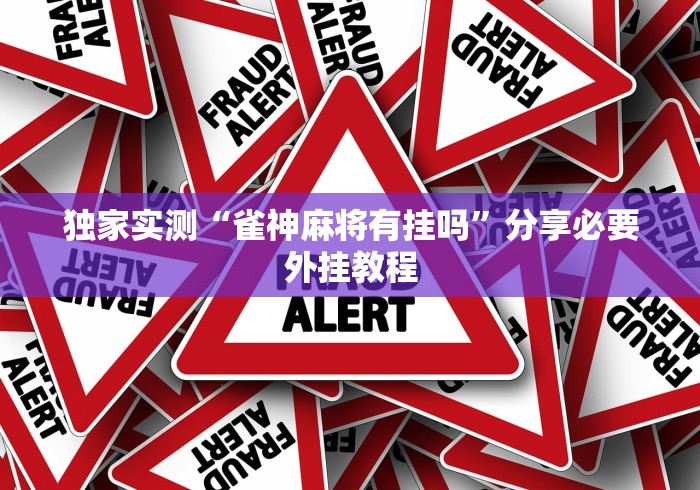 独家实测“雀神麻将有挂吗”分享必要外挂教程