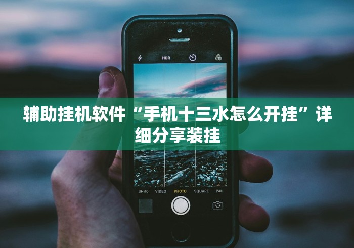 辅助挂机软件“手机十三水怎么开挂”详细分享装挂