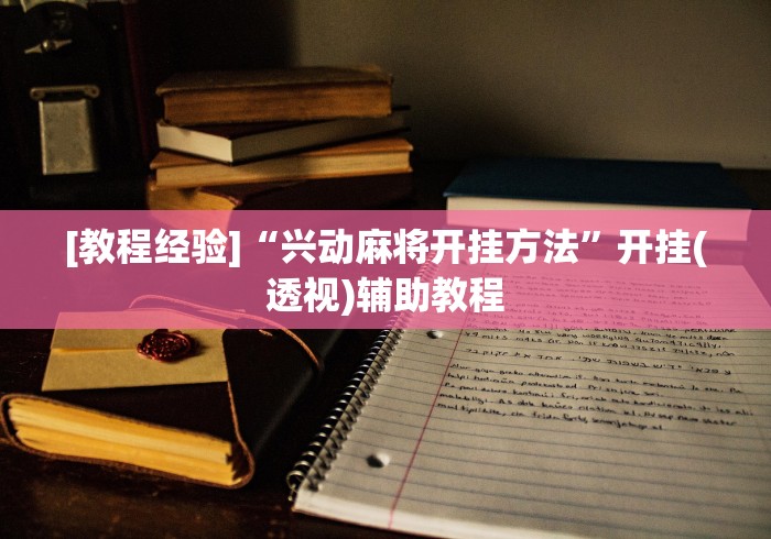 [教程经验]“兴动麻将开挂方法”开挂(透视)辅助教程