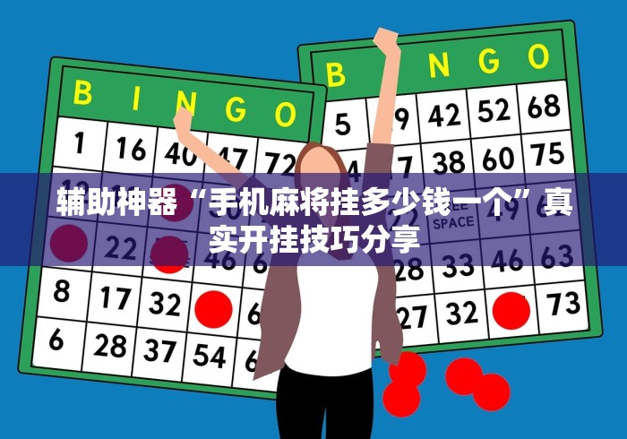 辅助神器“手机麻将挂多少钱一个”真实开挂技巧分享
