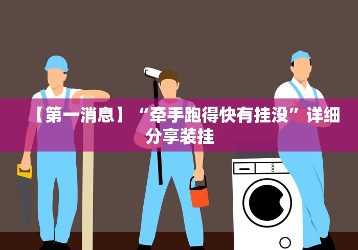 【第一消息】“牵手跑得快有挂没”详细分享装挂