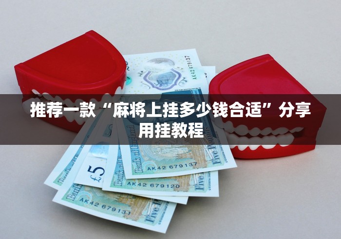 推荐一款“麻将上挂多少钱合适	”分享用挂教程
