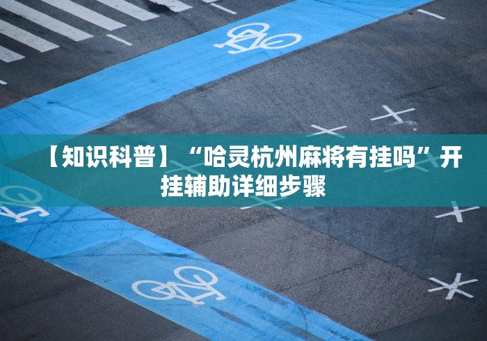 【知识科普】“哈灵杭州麻将有挂吗”开挂辅助详细步骤
