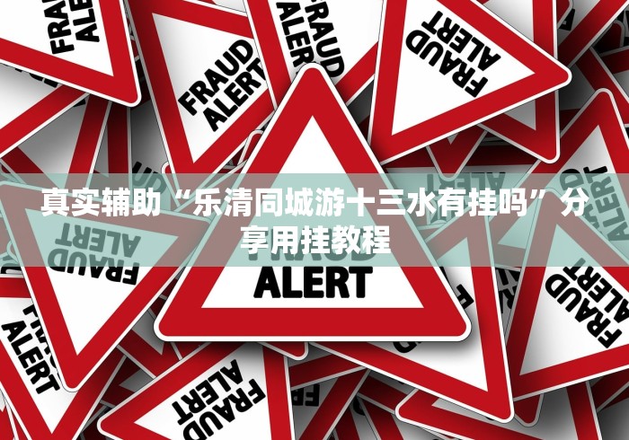 真实辅助“乐清同城游十三水有挂吗”分享用挂教程