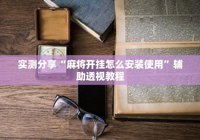 实测分享“麻将开挂怎么安装使用”辅助透视教程