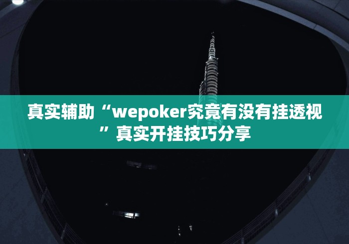 真实辅助“wepoker究竟有没有挂透视”真实开挂技巧分享