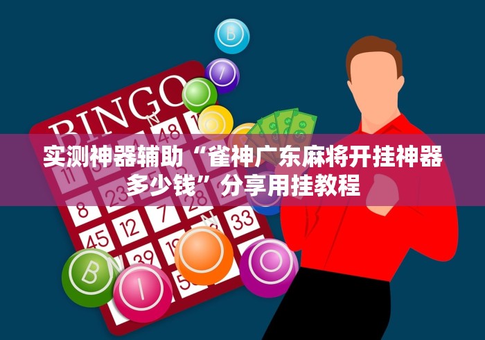 实测神器辅助“雀神广东麻将开挂神器多少钱”分享用挂教程