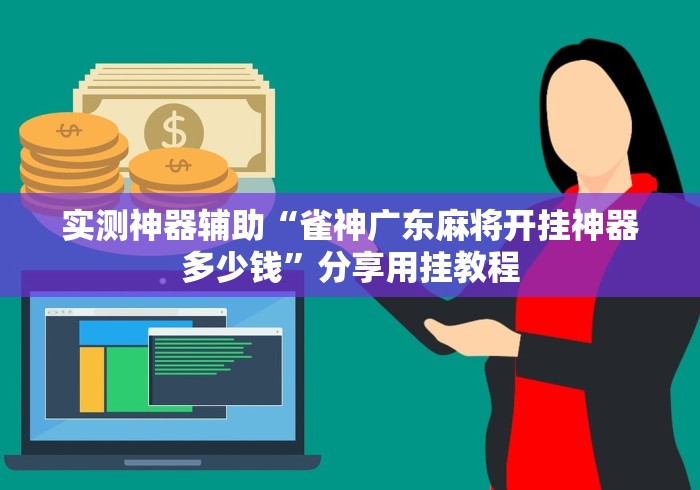 实测神器辅助“雀神广东麻将开挂神器多少钱”分享用挂教程