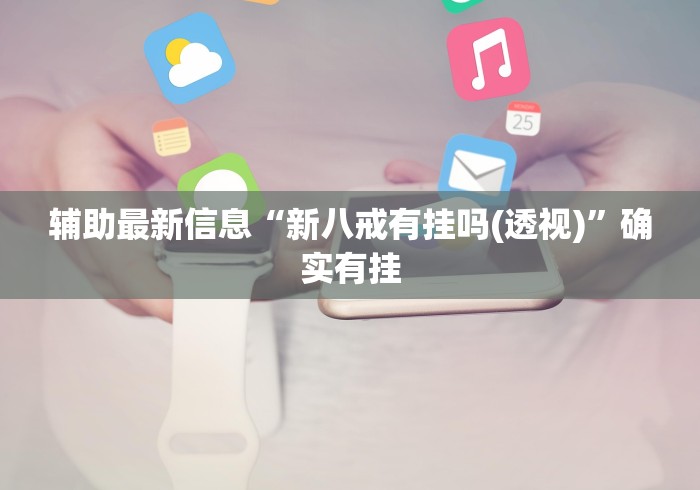 辅助最新信息“新八戒有挂吗(透视)”确实有挂