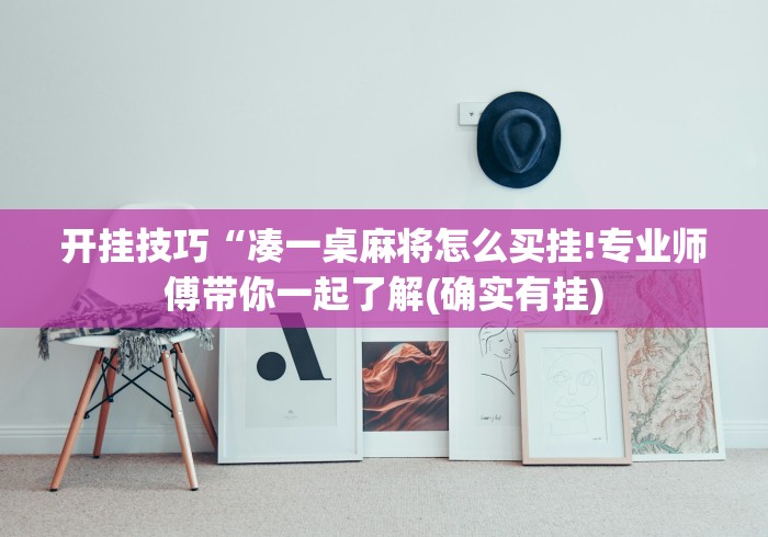 开挂技巧“凑一桌麻将怎么买挂!专业师傅带你一起了解(确实有挂) 开挂技巧“凑一桌麻将怎么买挂!专业师傅带你一起了解(确实有挂)