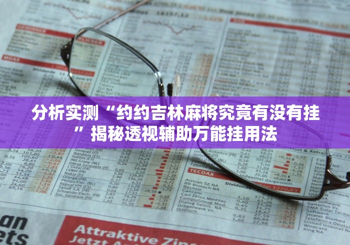 分析实测“约约吉林麻将究竟有没有挂	”揭秘透视辅助万能挂用法