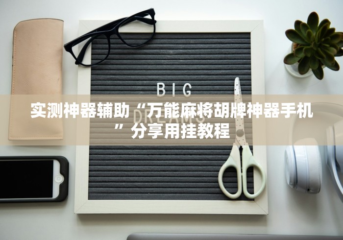 实测神器辅助“万能麻将胡牌神器手机”分享用挂教程