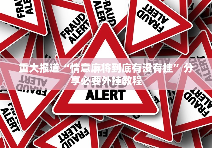 重大报道“情意麻将到底有没有挂”分享必要外挂教程