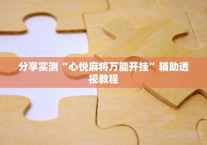 分享实测“心悦麻将万能开挂	”辅助透视教程