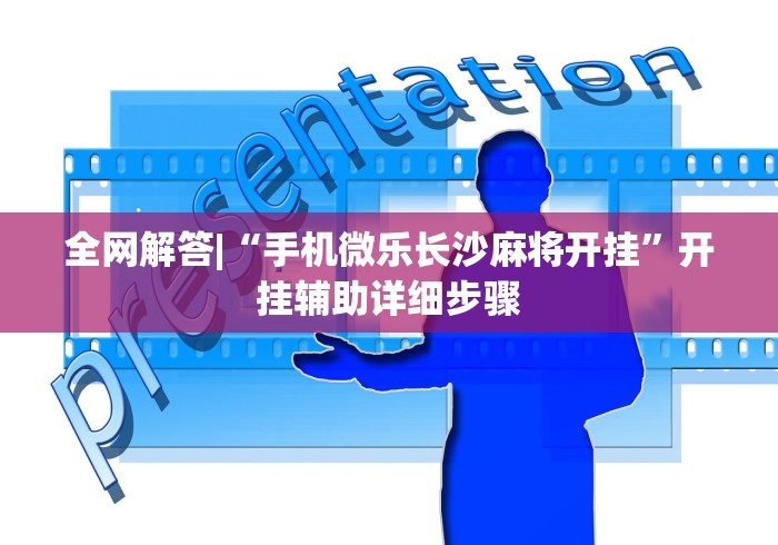 全网解答|“手机微乐长沙麻将开挂”开挂辅助详细步骤