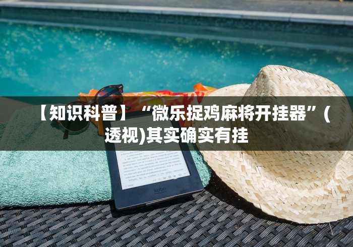 【知识科普】“微乐捉鸡麻将开挂器”(透视)其实确实有挂