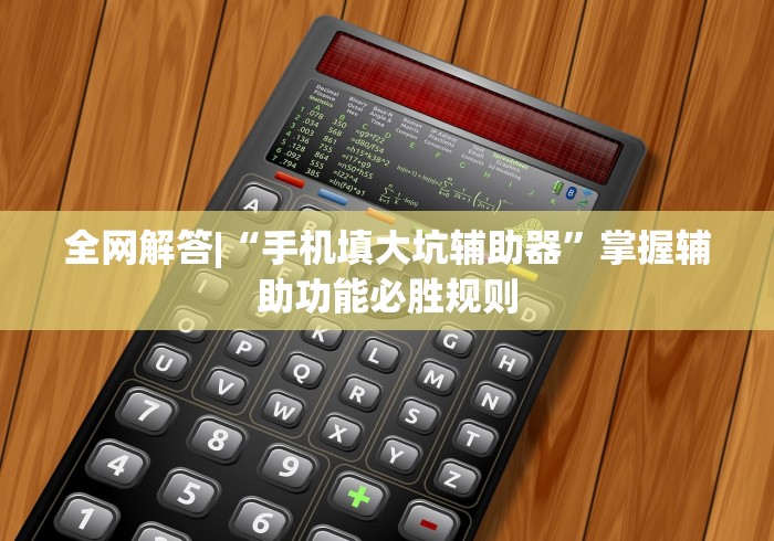 全网解答|“手机填大坑辅助器”掌握辅助功能必胜规则