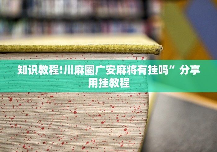 知识教程!川麻圈广安麻将有挂吗”分享用挂教程