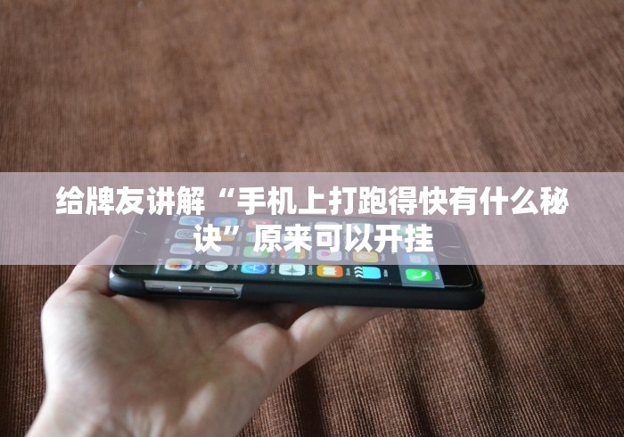 给牌友讲解“手机上打跑得快有什么秘诀	”原来可以开挂