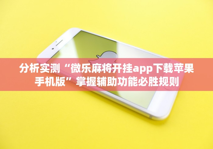 分析实测“微乐麻将开挂app下载苹果手机版”掌握辅助功能必胜规则