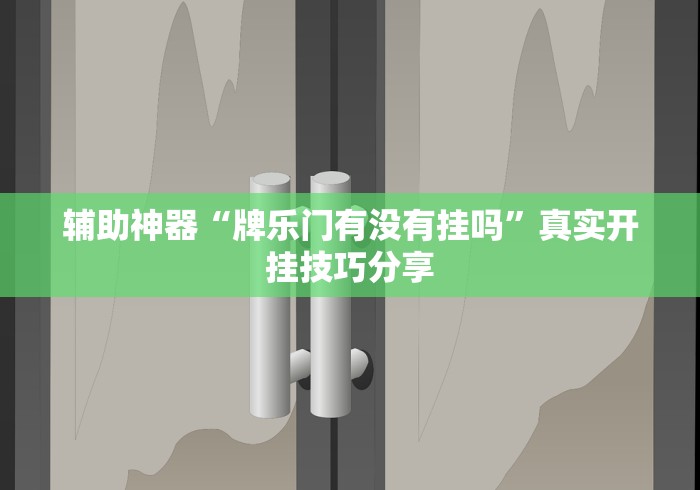 辅助神器“牌乐门有没有挂吗	”真实开挂技巧分享