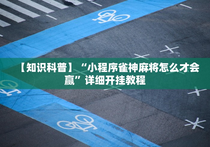 【知识科普】“小程序雀神麻将怎么才会赢”详细开挂教程
