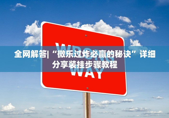 全网解答|“微乐过炸必赢的秘诀”详细分享装挂步骤教程
