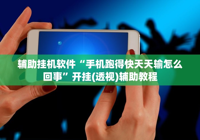 辅助挂机软件“手机跑得快天天输怎么回事”开挂(透视)辅助教程