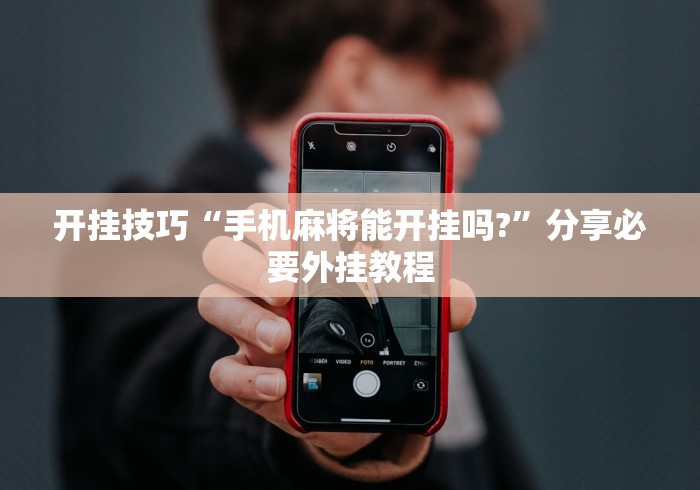 开挂技巧“手机麻将能开挂吗?”分享必要外挂教程