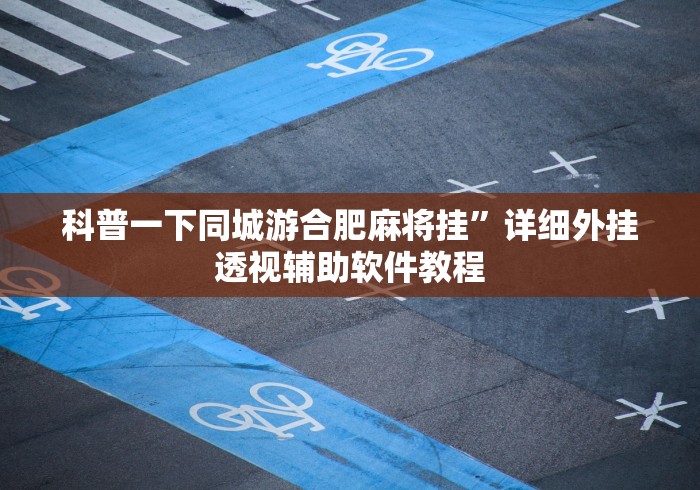 科普一下同城游合肥麻将挂”详细外挂透视辅助软件教程