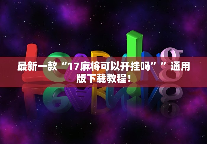 最新一款“17麻将可以开挂吗””通用版下载教程！