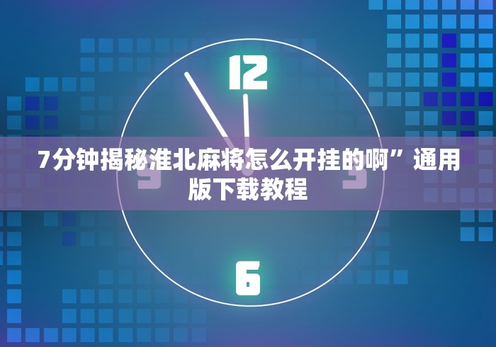 7分钟揭秘淮北麻将怎么开挂的啊”通用版下载教程