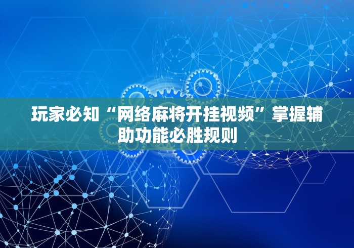 玩家必知“网络麻将开挂视频”掌握辅助功能必胜规则
