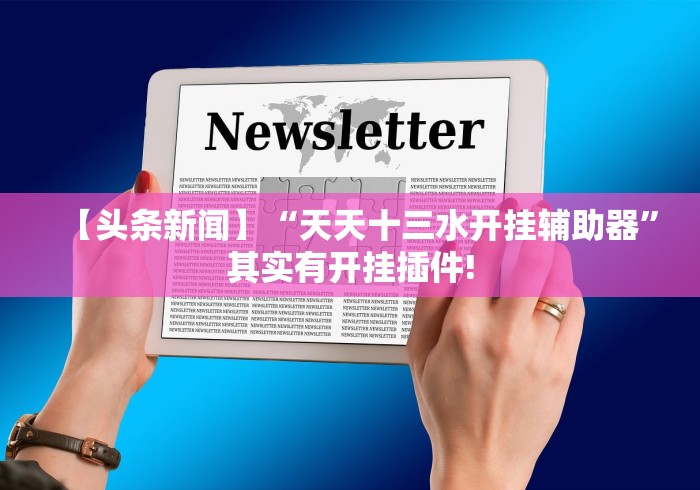 【头条新闻】“天天十三水开挂辅助器	”其实有开挂插件!